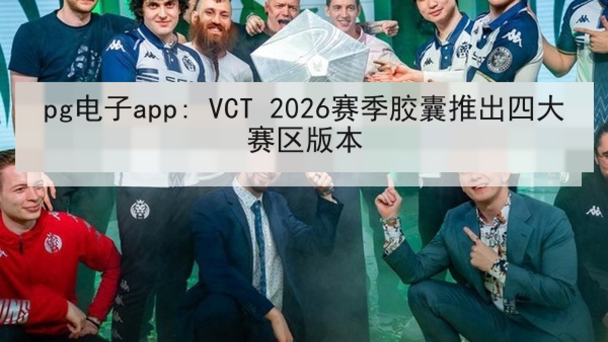 pg电子app: VCT 2026赛季胶囊推出四大赛区版本