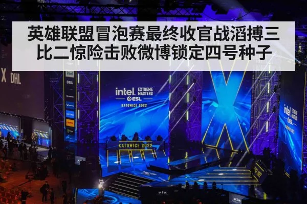 英雄联盟冒泡赛最终收官战滔搏三比二惊险击败微博锁定四号种子