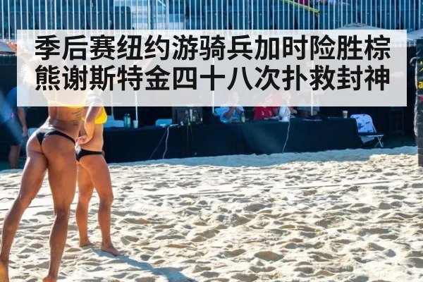 季后赛纽约游骑兵加时险胜棕熊谢斯特金四十八次扑救封神