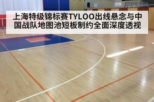 上海特级锦标赛TYLOO出线悬念与中国战队地图池短板制约全面深度透视